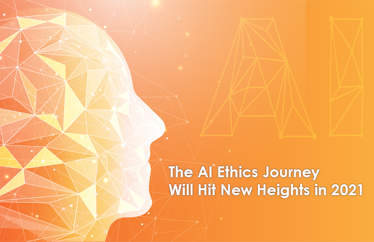 The AI Ethics Journey Will Hit New Heights in 2021